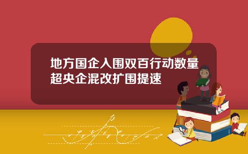 地方国企入围双百行动数量超央企混改扩围提速