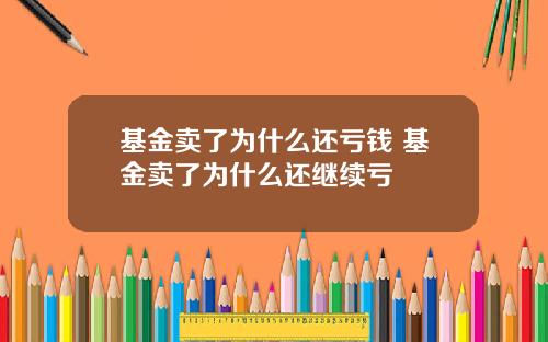 基金卖了为什么还亏钱 基金卖了为什么还继续亏