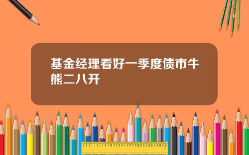 基金经理看好一季度债市牛熊二八开