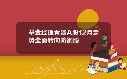 基金经理看淡A股12月走势全面转向防御股