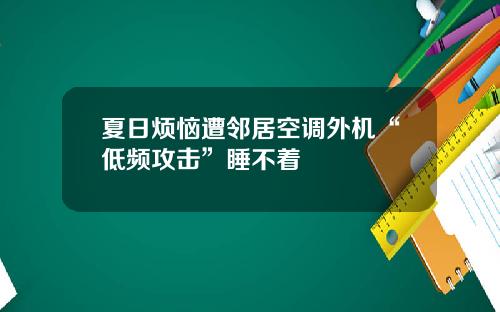 夏日烦恼遭邻居空调外机“低频攻击”睡不着