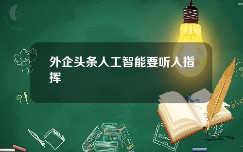 外企头条人工智能要听人指挥