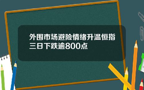 外围市场避险情绪升温恒指三日下跌逾800点