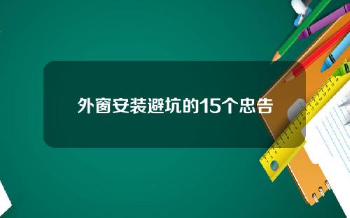 外窗安装避坑的15个忠告