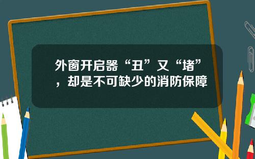 外窗开启器“丑”又“堵”，却是不可缺少的消防保障