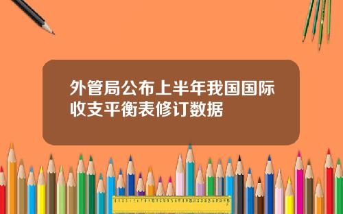 外管局公布上半年我国国际收支平衡表修订数据