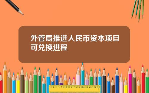 外管局推进人民币资本项目可兑换进程