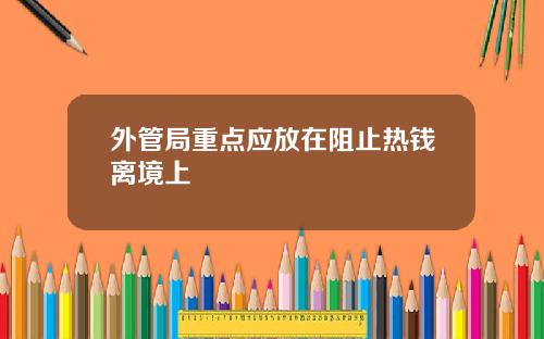 外管局重点应放在阻止热钱离境上