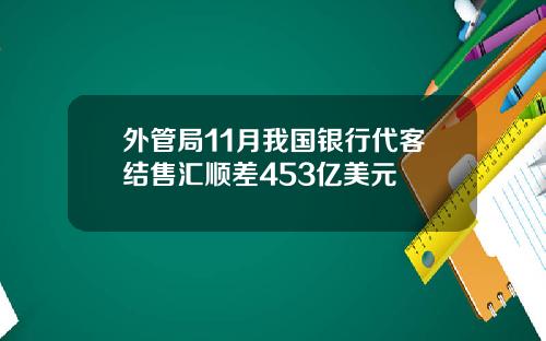 外管局11月我国银行代客结售汇顺差453亿美元