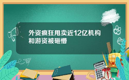 外资疯狂甩卖近12亿机构和游资被砸懵