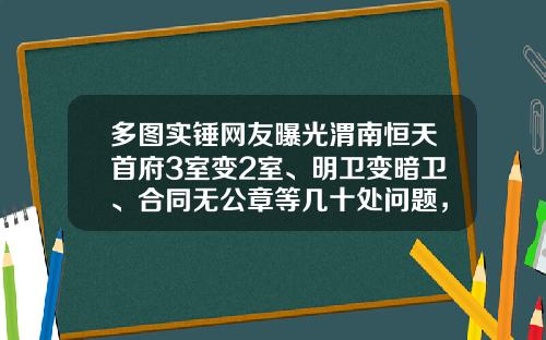 多图实锤网友曝光渭南恒天首府3室变2室、明卫变暗卫、合同无公章等几十处问题，业主收房难