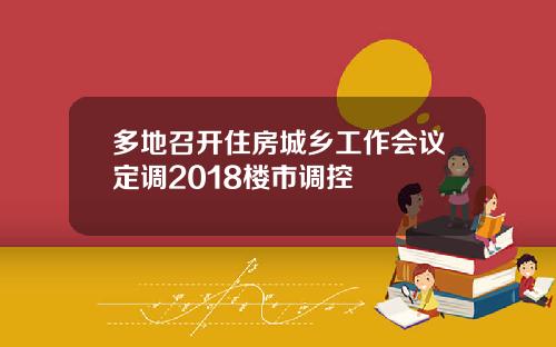 多地召开住房城乡工作会议定调2018楼市调控