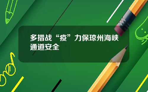 多措战“疫”力保琼州海峡通道安全