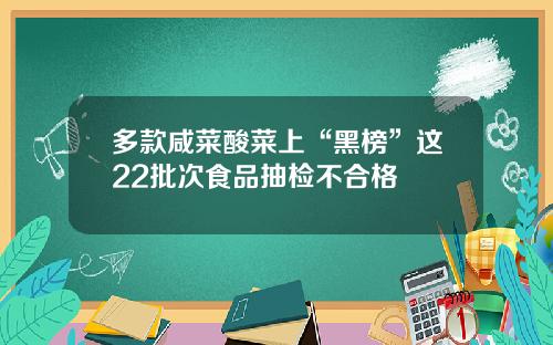 多款咸菜酸菜上“黑榜”这22批次食品抽检不合格
