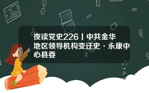 夜读党史226丨中共金华地区领导机构变迁史·永康中心县委