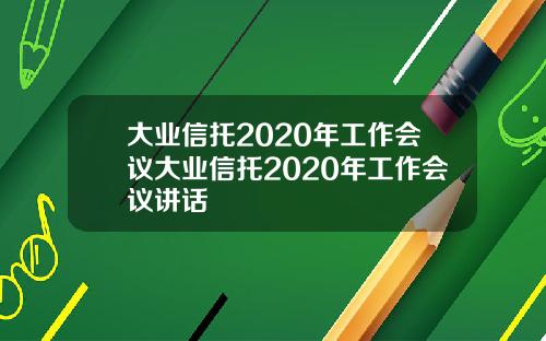 大业信托2020年工作会议大业信托2020年工作会议讲话