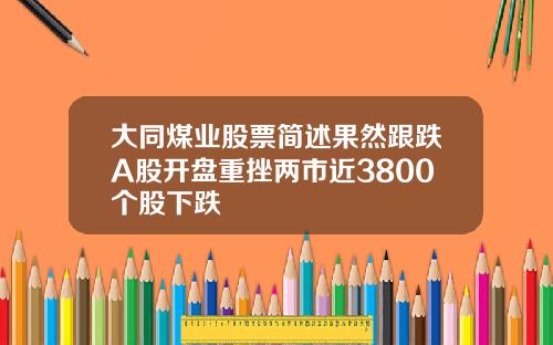 大同煤业股票简述果然跟跌A股开盘重挫两市近3800个股下跌