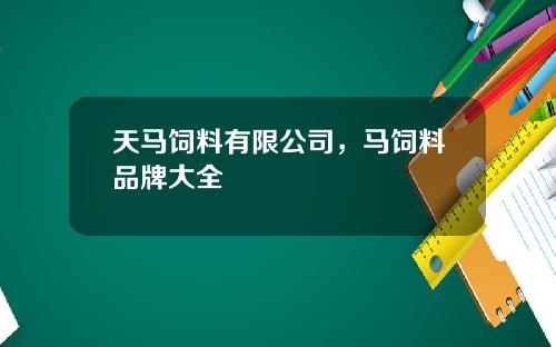 天马饲料有限公司，马饲料品牌大全