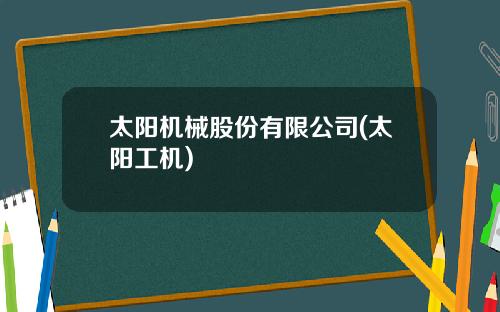 太阳机械股份有限公司(太阳工机)