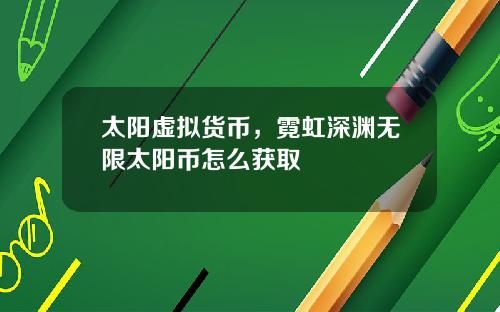 太阳虚拟货币，霓虹深渊无限太阳币怎么获取
