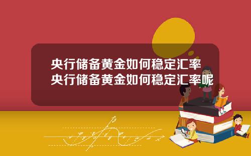 央行储备黄金如何稳定汇率央行储备黄金如何稳定汇率呢