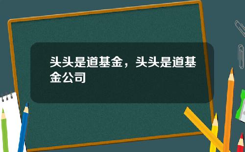 头头是道基金，头头是道基金公司