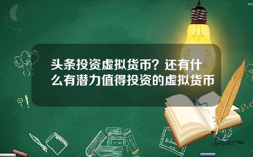 头条投资虚拟货币？还有什么有潜力值得投资的虚拟货币