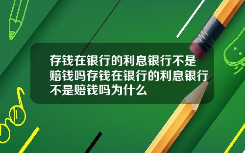 存钱在银行的利息银行不是赔钱吗存钱在银行的利息银行不是赔钱吗为什么