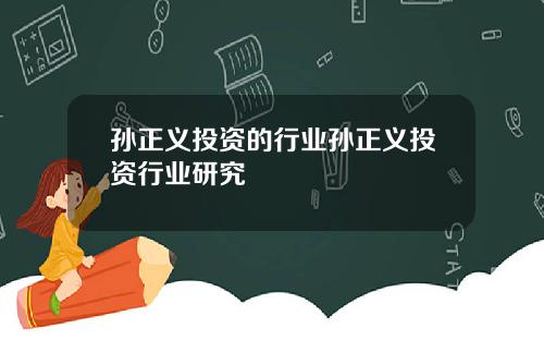 孙正义投资的行业孙正义投资行业研究