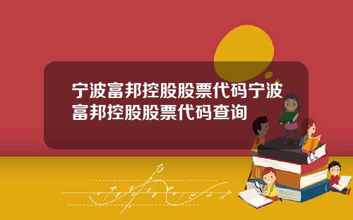 宁波富邦控股股票代码宁波富邦控股股票代码查询