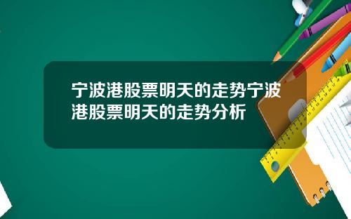 宁波港股票明天的走势宁波港股票明天的走势分析