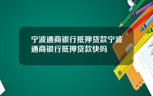 宁波通商银行抵押贷款宁波通商银行抵押贷款快吗