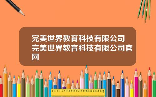完美世界教育科技有限公司完美世界教育科技有限公司官网