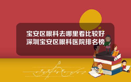 宝安区眼科去哪里看比较好深圳宝安区眼科医院排名榜