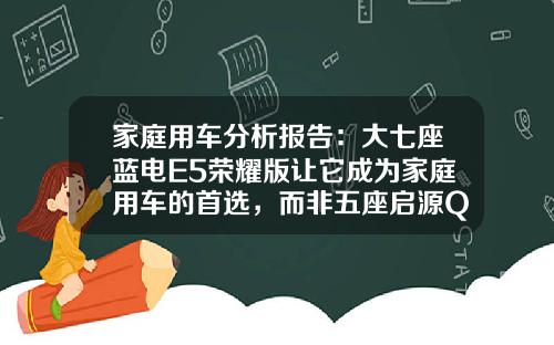 家庭用车分析报告：大七座蓝电E5荣耀版让它成为家庭用车的首选，而非五座启源Q05
