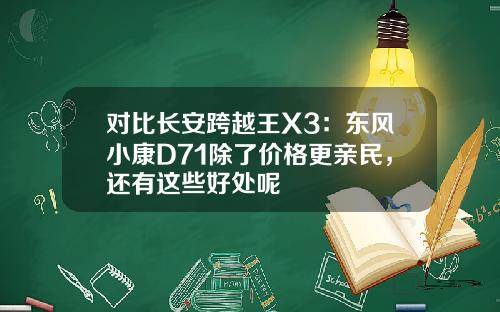 对比长安跨越王X3：东风小康D71除了价格更亲民，还有这些好处呢