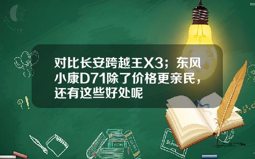 对比长安跨越王X3；东风小康D71除了价格更亲民，还有这些好处呢