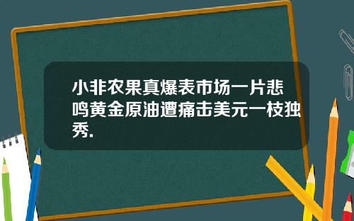 小非农果真爆表市场一片悲鸣黄金原油遭痛击美元一枝独秀.