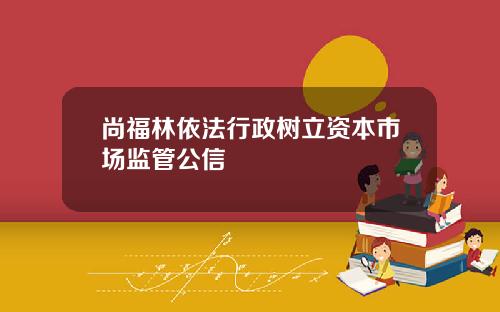 尚福林依法行政树立资本市场监管公信