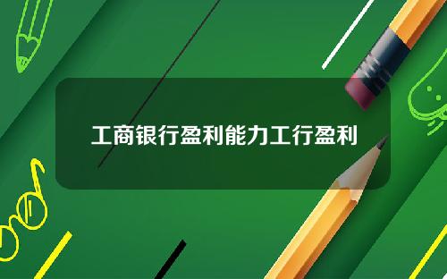 工商银行盈利能力工行盈利