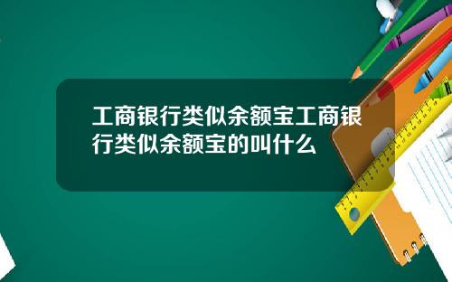 工商银行类似余额宝工商银行类似余额宝的叫什么