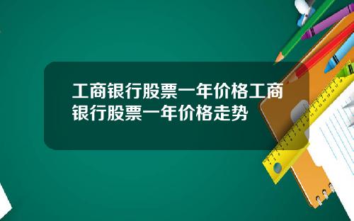 工商银行股票一年价格工商银行股票一年价格走势