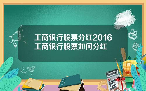工商银行股票分红2016工商银行股票如何分红