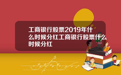 工商银行股票2019年什么时候分红工商银行股票什么时候分红