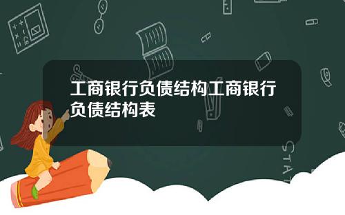 工商银行负债结构工商银行负债结构表