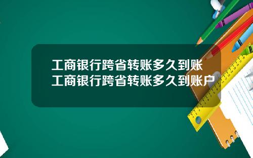 工商银行跨省转账多久到账工商银行跨省转账多久到账户