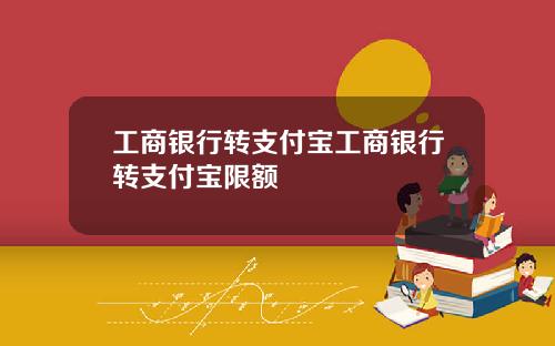 工商银行转支付宝工商银行转支付宝限额