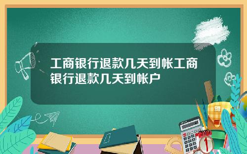 工商银行退款几天到帐工商银行退款几天到帐户