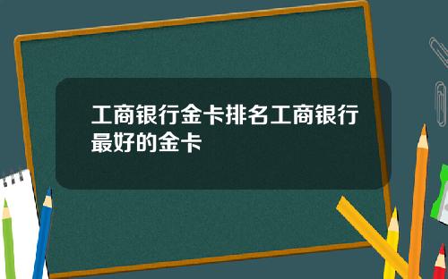 工商银行金卡排名工商银行最好的金卡