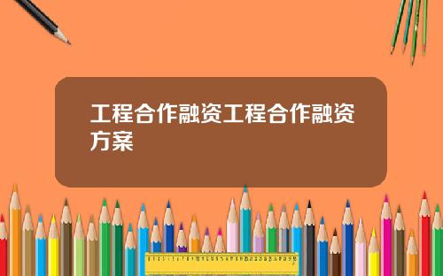 工程合作融资工程合作融资方案